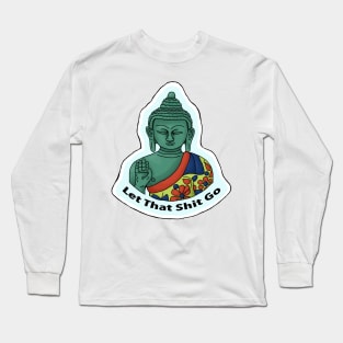 Let That Sh*t Go- Buddha Long Sleeve T-Shirt
